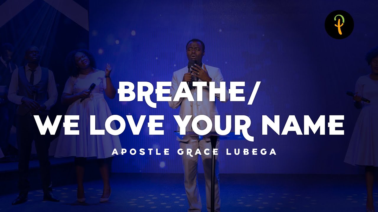 Breathe/We Love Your Name - Apostle Grace Lubega