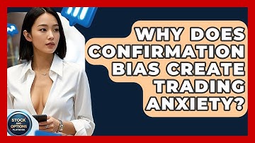Why Does Confirmation Bias Create Trading Anxiety? - Stock and Options Playbook