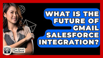 What Is The Future Of Gmail Salesforce Integration? - TheEmailToolbox.com