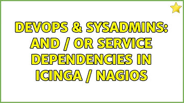 DevOps & SysAdmins: AND / OR service dependencies in Icinga / Nagios