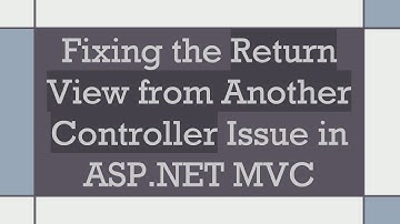 Fixing the Return View from Another Controller Issue in ASP.NET MVC