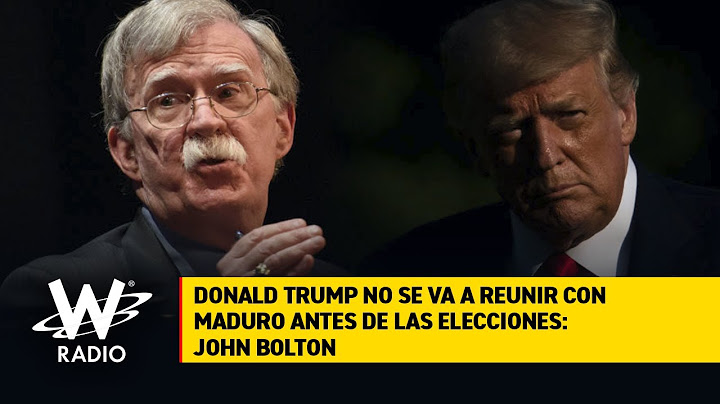 Donald Trump no se va a reunir con Maduro antes de las elecciones: John Bolton