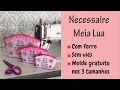 NÉCESSAIRE MEIA LUA (moldes gratuitos em 3 tamanhos)