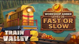Level 25 - Fast or Slow | Train Valley 2: Workshop Gems. Amber | 5 Stars