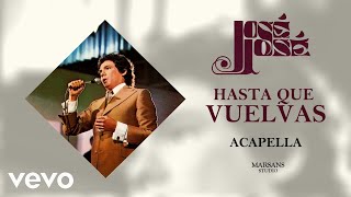 José José - Hasta que vuelvas (A capella)
