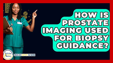 How Is Prostate Imaging Used For Biopsy Guidance? - Oncology Support Network