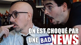 BADNEWS #10 - On est choqué par une BADNEWS