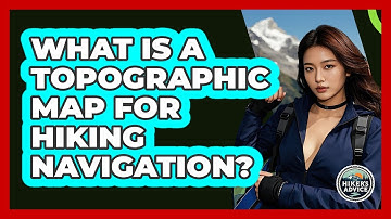 What Is A Topographic Map For Hiking Navigation? - The Hiker