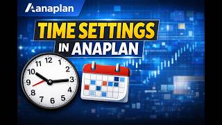 Anaplan Time Settings Module Explained | Time Dimension &amp; Best Practices (Beginner to Advanced)