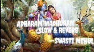 Adharam Madhuram Slow & Reverb(SWASTI MEHUL)