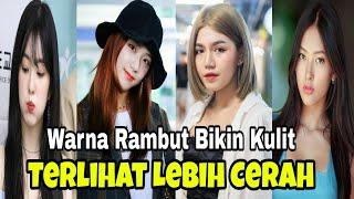 WARNA RAMBUT YANG DAPAT MEMBUAT WAJAH TAMPAK LEBIH CERAH