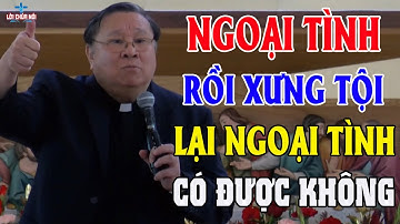 NGOẠI TÌNH RỒI XƯNG TỘI CÓ ĐƯỢC LÊN THIÊN ĐÀNG - Bài Giảng Hiếm Có Của Lm Matthew Nguyễn Khắc Hy