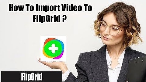 How to import video to Flipgrid | Video importing to Flipgrid