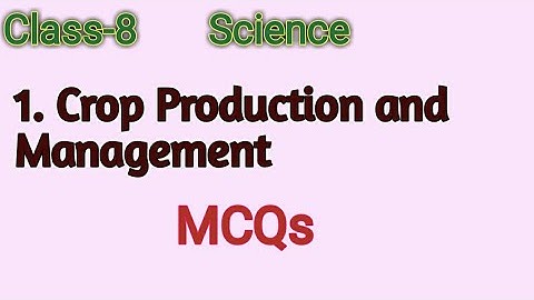 MCQs of Crop Production and Management, Class 8 science chapter 1