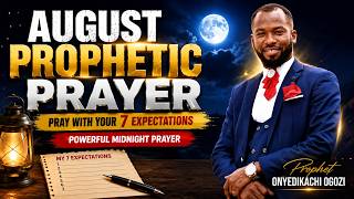 AUGUST PRAYER | Pray With Your 7 Expectations | Powerful Midnight Prayer | Prophet Onyedikachi Ogozi