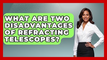 What Are Two Disadvantages Of Refracting Telescopes? - Physics Frontier