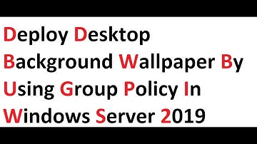 Deploy desktop background wallpaper by using Group policy in windows server 2019