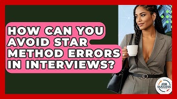 How Can You Avoid STAR Method Errors In Interviews? - Job Success Network
