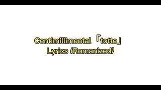 Centimillimental「totte」Lirik (Romanized)