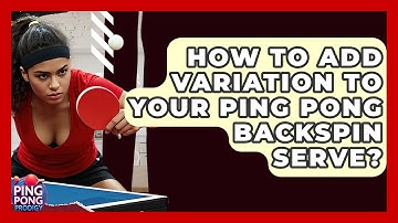 How To Add Variation To Your Ping Pong Backspin Serve? - Ping Pong Prodigy