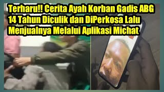 Terharu!! Cerita Ayah Korban Penculikan Gadis 14 Tahun Diperkos4 Dan Menjual Korban Melalui SOSMED