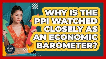 Why Is The PPI Watched Closely As An Economic Barometer? - Inflation Insight Channel