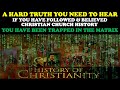 If you have followed  believed christian church history you have been trapped in the matrix