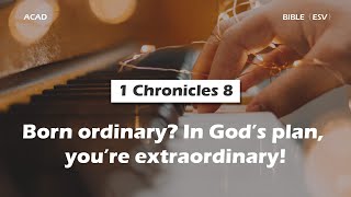 【 1 Chronicles 8 】 Born ordinary? In God’s plan, you’re extraordinary! ｜ ACAD Bible Reading