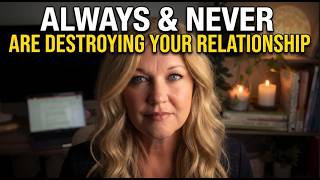 Why 'Always' and 'Never' Ruin Your Relationships