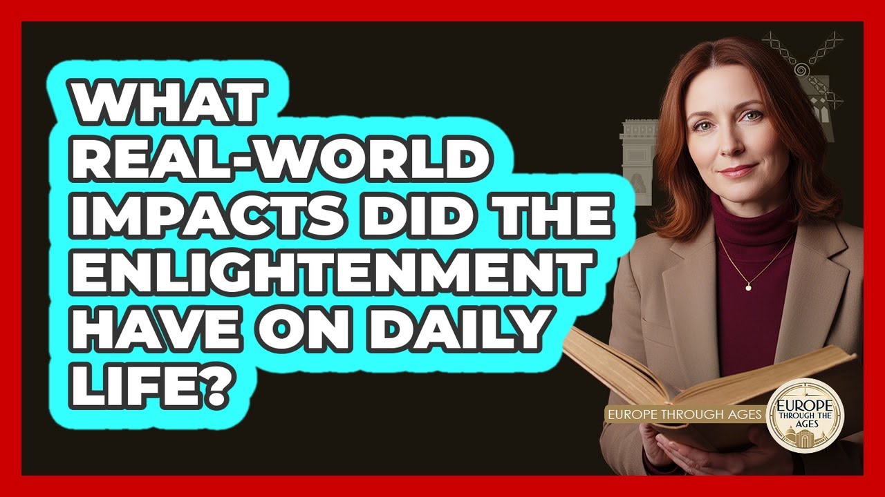 What Real-world Impacts Did The Enlightenment Have On Daily Life? - Europe Through the Ages