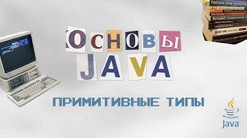 Основы Java: Примитивные типы, byte, short, int, long, float, double, boolean, char