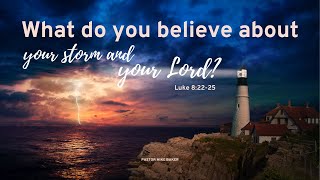 What do you believe about your storm and your Lord? – Luke 8:2225