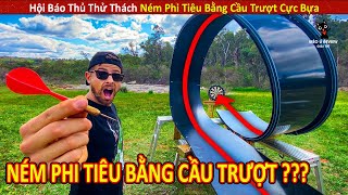 Hội Báo Thủ Thử Thách Ném Phi Tiêu Bằng Cầu Trượt Cực Bựa || Review Con Người Và Cuộc Sống