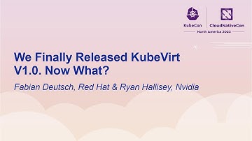 We Finally Released KubeVirt V1.0. Now What? - Fabian Deutsch, Red Hat & Ryan Hallisey, Nvidia
