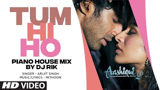 Tum Hi Ho (Piano House Mix) by DJ Rik | Arijit Singh, Mithoon | Aditya Roy Kapoor, Shraddha Kapoor