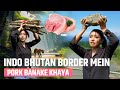 India aur bhutan border ke bich mein pork banake khaya  daragaon 
