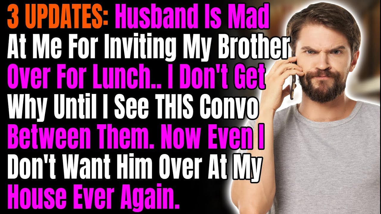 3 UPDATES: Husband Is Mad At Me For Inviting My Brother Over For Lunch.. I Don't Get Why Until I See