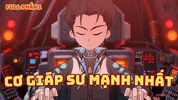 [ Full Có Kết ] Cơ Giáp Sư Cuối Cùng Mạnh Nhất