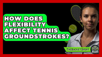 How Does Flexibility Affect Tennis Groundstrokes? - The Racket Xpert