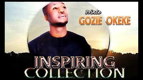 Prince Gozie Okeke  -  Inspiring Collection   | Nigerian Gospel Songs