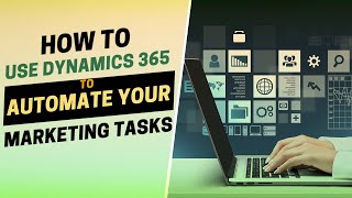 How to use Dynamics 365 to Automate Your Marketing Tasks