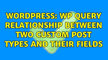 Wordpress: WP Query Relationship between two custom post types and their fields (2 Solutions!!)