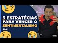 3 ESTRATÉGIAS PARA VENCER O SENTIMENTALISMO | #441