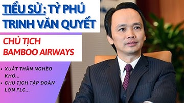 Tiểu Sử Trịnh Văn Quyết | Tỉ Phú Chủ Tịch Tập Đoàn FLC | Tổng Giám Đốc Bamboo Airways | Tâm Phúc Tv