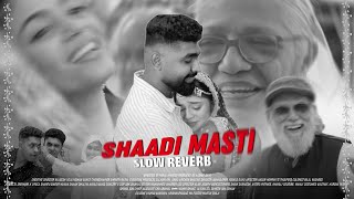 SHAADI MASTI | SLOW + REVERB 