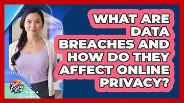 What Are Data Breaches And How Do They Affect Online Privacy? - Raising Digital Kids