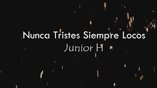 Video thumbnail of "(LETRA) Nunca Tristes Siempre Locos - Junior H (Video Lyrics)(2022)"