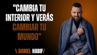 Cambia tu Interior y Verás Cambiar tu Mundo "Daniel Habif"