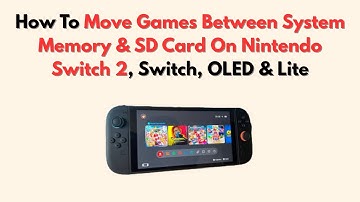 How To Move Games Between System Memory & SD Card On Nintendo Switch 2, Switch, OLED & Lite