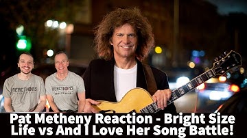 Pat Metheny Reaction - Bright Size Life vs And I Love Her Song Battle!